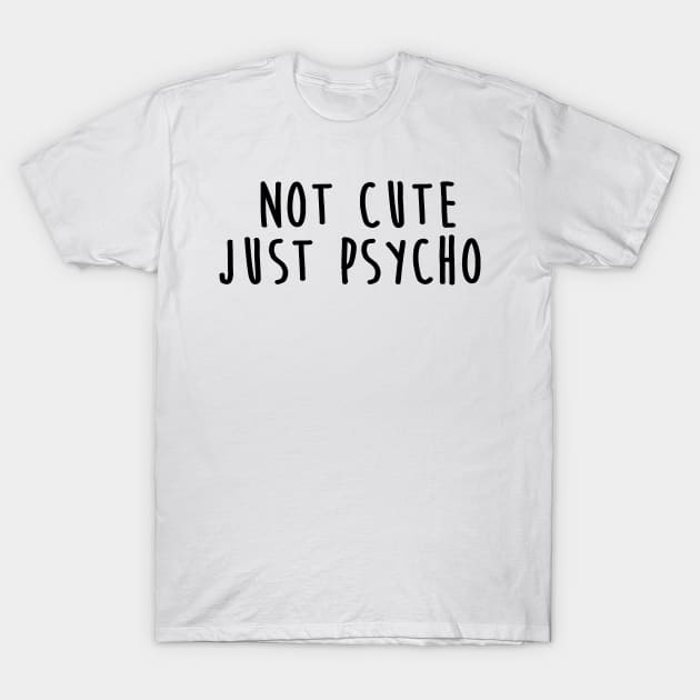 Not Cute Just Psycho T-Shirt by hothippo